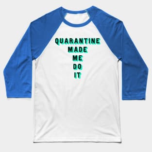 Quarantine made me do it Baseball T-Shirt